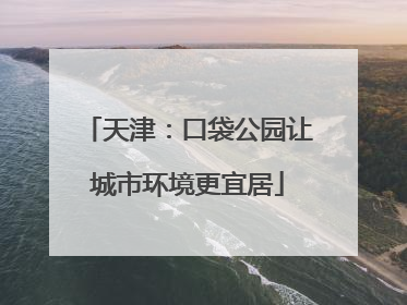 天津：口袋公园让城市环境更宜居