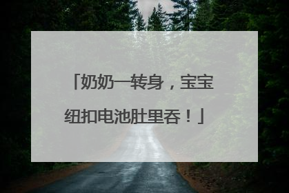 奶奶一转身，宝宝纽扣电池肚里吞！