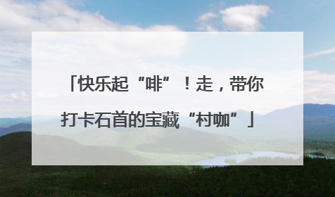 快乐起“啡”！走，带你打卡石首的宝藏“村咖”