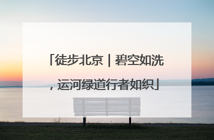 徒步北京｜碧空如洗，运河绿道行者如织