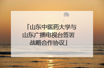 山东中医药大学与山东广播电视台签署战略合作协议