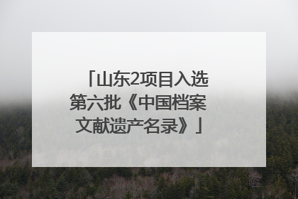 山东2项目入选第六批《中国档案文献遗产名录》