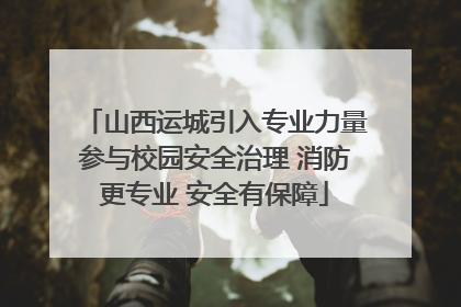 山西运城引入专业力量参与校园安全治理 消防更专业 安全有保障