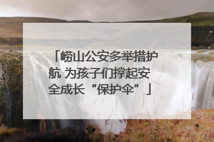 崂山公安多举措护航 为孩子们撑起安全成长“保护伞”