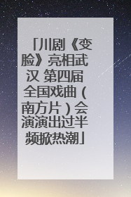 川剧《变脸》亮相武汉 第四届全国戏曲（南方片）会演演出过半频掀热潮