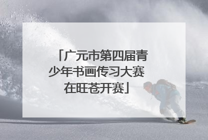 广元市第四届青少年书画传习大赛在旺苍开赛
