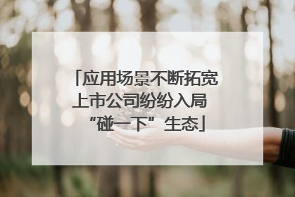 应用场景不断拓宽 上市公司纷纷入局“碰一下”生态