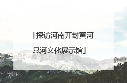 探访河南开封黄河悬河文化展示馆