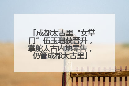 成都太古里“女掌门”伍玉珊获晋升，掌舵太古内地零售，仍管成都太古里