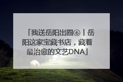 我送岳阳出圈⑥丨岳阳这家宝藏书店，藏着最治愈的文艺DNA