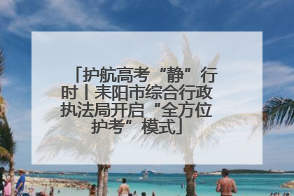 护航高考“静”行时丨耒阳市综合行政执法局开启“全方位护考”模式