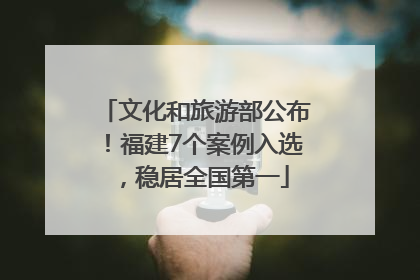文化和旅游部公布！福建7个案例入选，稳居全国第一