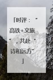 时评：“高铁+文旅”，共赴“诗和远方”