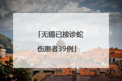 无锡已接诊蛇伤患者39例
