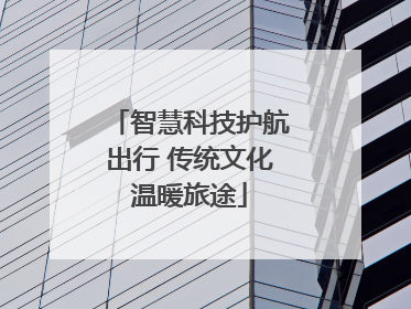 智慧科技护航出行 传统文化温暖旅途
