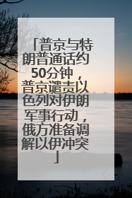 普京与特朗普通话约50分钟，普京谴责以色列对伊朗军事行动，俄方准备调解以伊冲突
