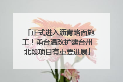 正式进入沥青路面施工！甬台温改扩建台州北段项目有重要进展
