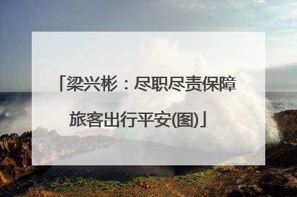 梁兴彬：尽职尽责保障旅客出行平安(图)