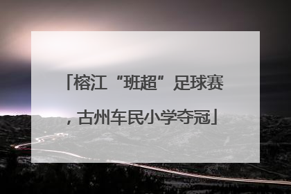 榕江“班超”足球赛，古州车民小学夺冠