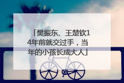樊振东、王楚钦14年前就交过手，当年的小孩长成大人