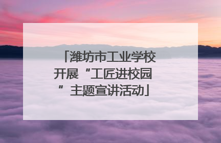 潍坊市工业学校开展“工匠进校园”主题宣讲活动