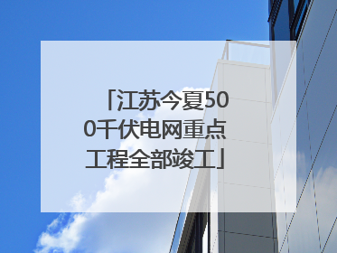 江苏今夏500千伏电网重点工程全部竣工