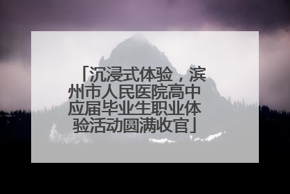 沉浸式体验，滨州市人民医院高中应届毕业生职业体验活动圆满收官