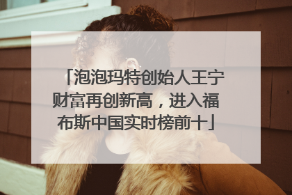 泡泡玛特创始人王宁财富再创新高，进入福布斯中国实时榜前十