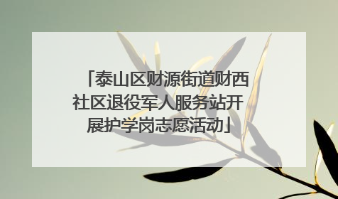 泰山区财源街道财西社区退役军人服务站开展护学岗志愿活动