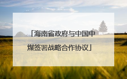 海南省政府与中国中煤签署战略合作协议