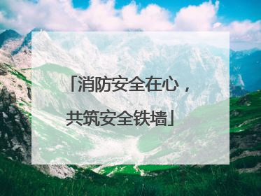 消防安全在心，共筑安全铁墙