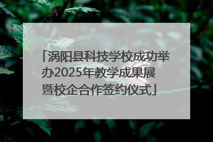 涡阳县科技学校成功举办2025年教学成果展暨校企合作签约仪式