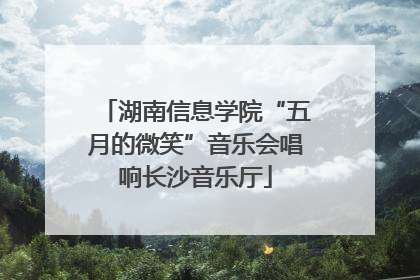 湖南信息学院“五月的微笑”音乐会唱响长沙音乐厅