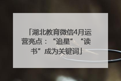 湖北教育微信4月运营亮点：“追星”“读书”成为关键词