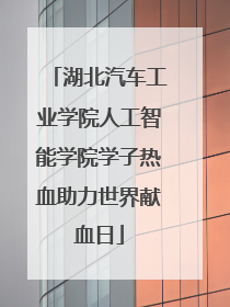 湖北汽车工业学院人工智能学院学子热血助力世界献血日