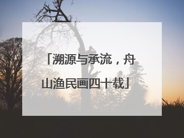 溯源与承流，舟山渔民画四十载
