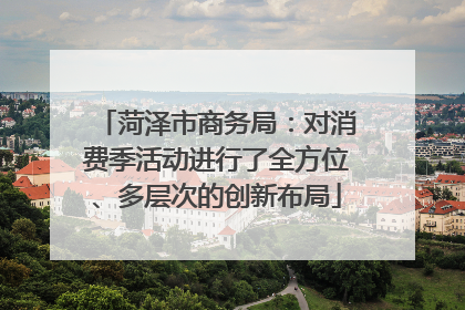 菏泽市商务局：对消费季活动进行了全方位、多层次的创新布局