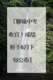 聊城中考收官！成绩将于6月下旬公布