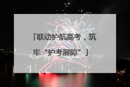 联动护航高考，筑牢“护考屏障”
