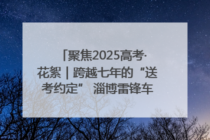 聚焦2025高考·花絮｜跨越七年的“送考约定” 淄博雷锋车队温暖两代人