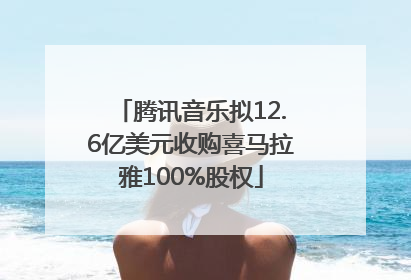 腾讯音乐拟12.6亿美元收购喜马拉雅100%股权