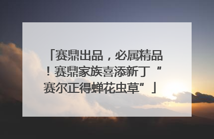 赛鼎出品，必属精品！赛鼎家族喜添新丁“赛尔正得蝉花虫草”