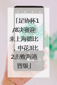 足协杯1/8决赛迎来上海德比，申花3比2击败海港晋级