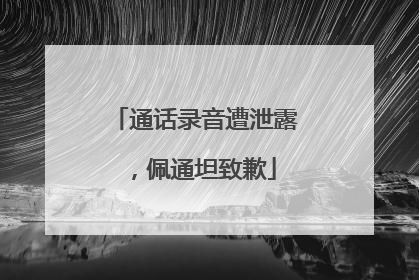 通话录音遭泄露，佩通坦致歉