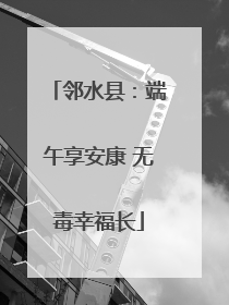 邻水县：端午享安康 无毒幸福长