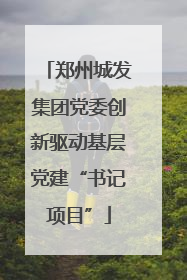 郑州城发集团党委创新驱动基层党建“书记项目”