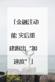 金融注动能 灾后重建跑出“加速度”
