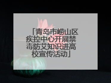 青岛市崂山区疾控中心开展禁毒防艾知识进高校宣传活动