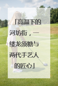 高温下的河坊街，一缕龙须糖与两代手艺人的匠心