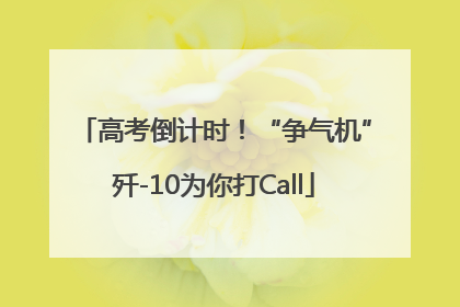 高考倒计时！“争气机”歼-10为你打Call